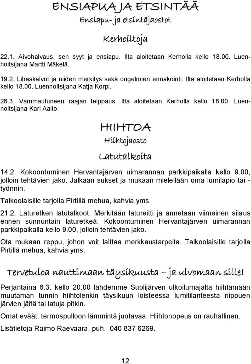 HIIHTOA Hiihtojaosto Latutalkoita 14.2. Kokoontuminen Hervantajärven uimarannan parkkipaikalla kello 9.00, jolloin tehtävien jako. Jalkaan sukset ja mukaan mielellään oma lumilapio tai - työnnin.