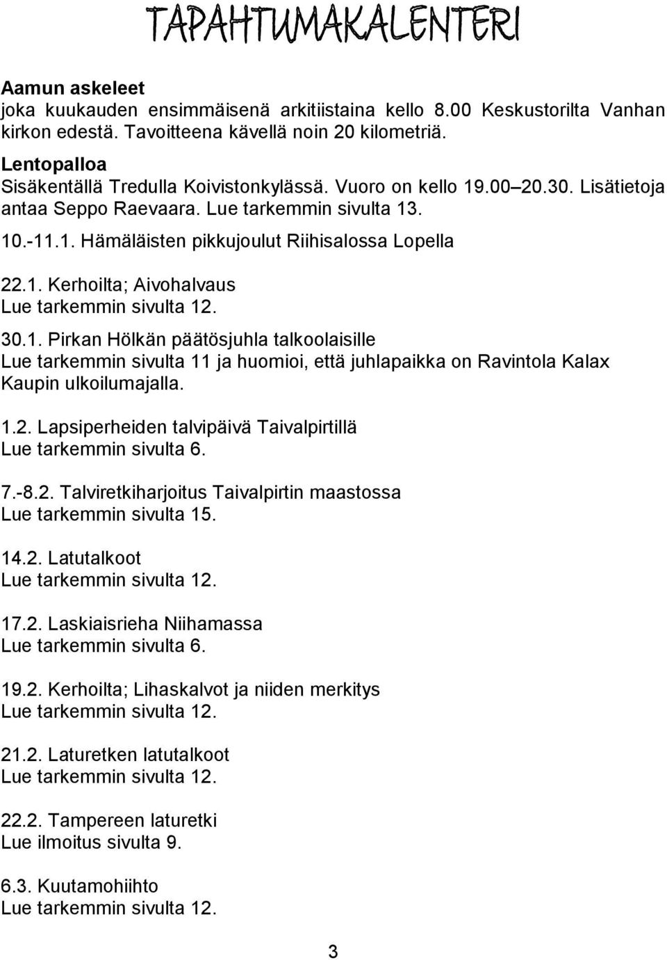 30.1. Pirkan Hölkän päätösjuhla talkoolaisille Lue tarkemmin sivulta 11 ja huomioi, että juhlapaikka on Ravintola Kalax Kaupin ulkoilumajalla. 1.2.