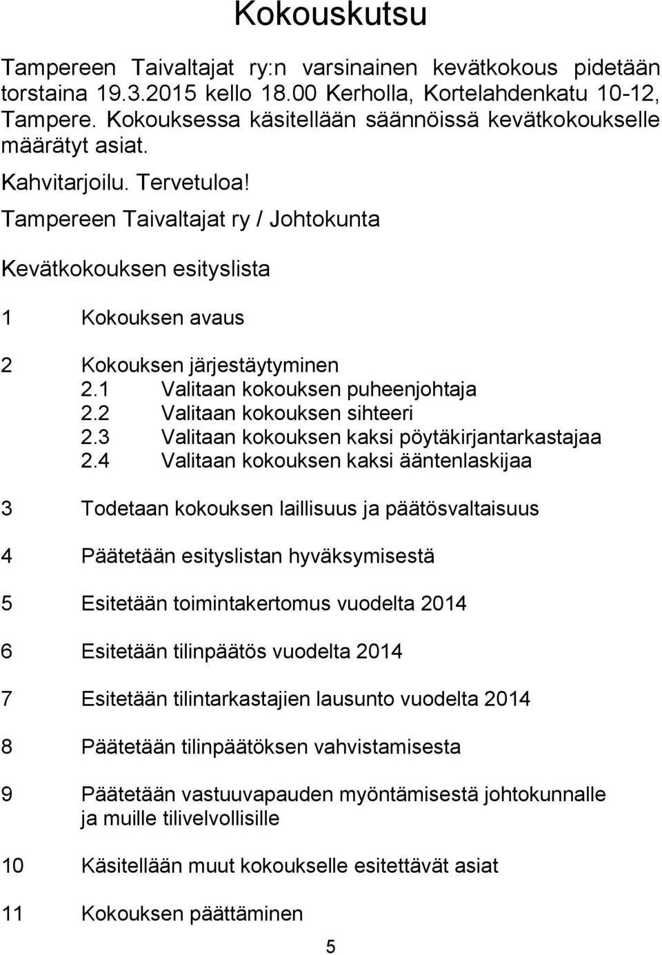 Tampereen Taivaltajat ry / Johtokunta Kevätkokouksen esityslista 1 Kokouksen avaus 2 Kokouksen järjestäytyminen 2.1 Valitaan kokouksen puheenjohtaja 2.2 Valitaan kokouksen sihteeri 2.