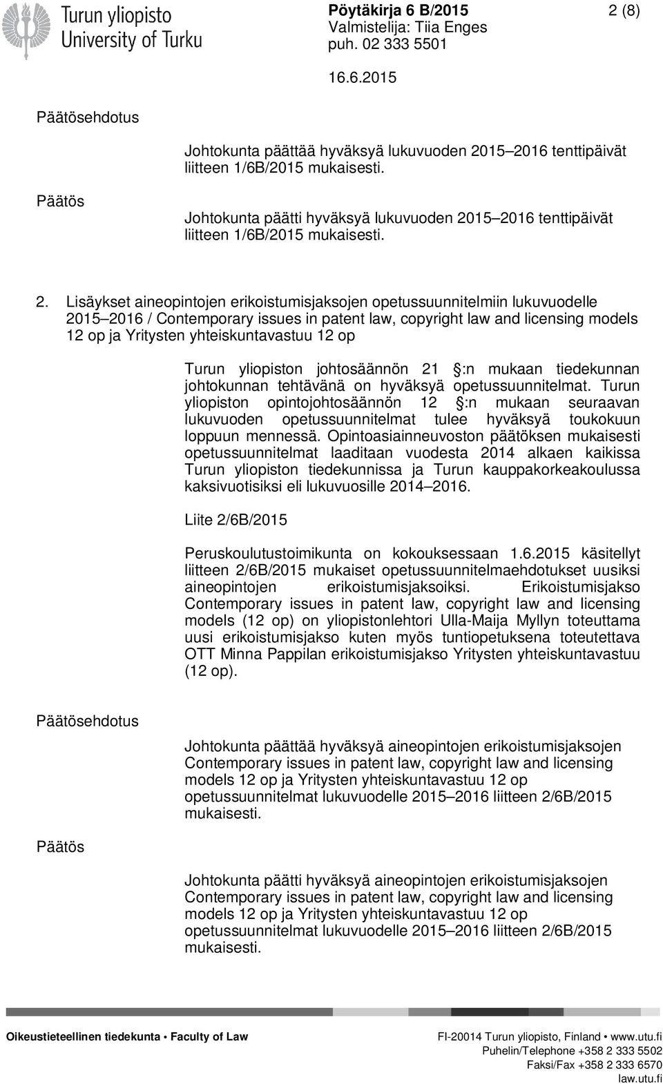 15 2016 tenttipäivät liitteen 1/6B/2015 mukaisesti. 2. Lisäykset aineopintojen erikoistumisjaksojen opetussuunnitelmiin lukuvuodelle 2015 2016 / Contemporary issues in patent law, copyright law and