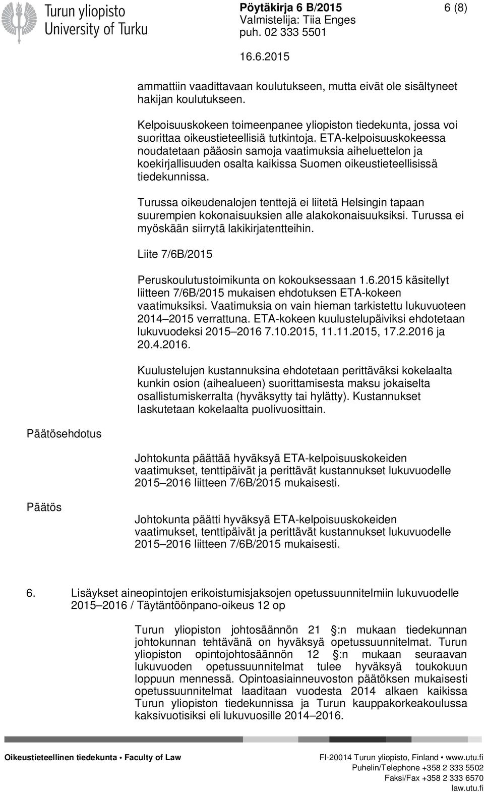 ETA-kelpoisuuskokeessa noudatetaan pääosin samoja vaatimuksia aiheluettelon ja koekirjallisuuden osalta kaikissa Suomen oikeustieteellisissä tiedekunnissa.