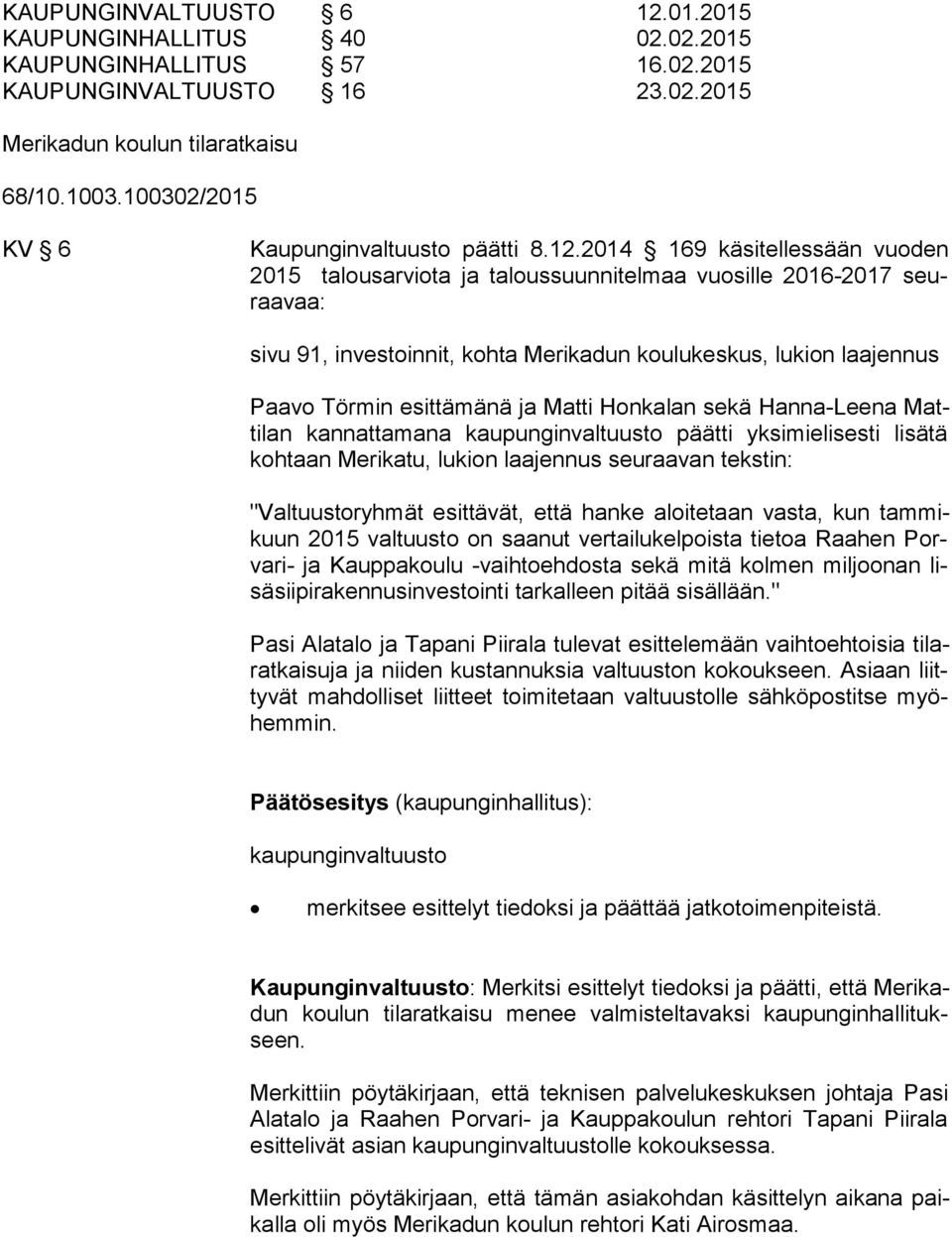 2014 169 käsitellessään vuoden 2015 talousarviota ja taloussuunnitelmaa vuosille 2016-2017 seuraa vaa: sivu 91, investoinnit, kohta Merikadun koulukeskus, lukion laajennus Paavo Törmin esittämänä ja