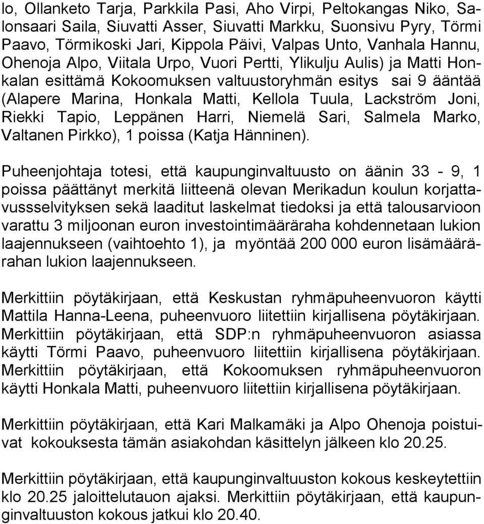 Joni, Riekki Ta pio, Leppänen Harri, Niemelä Sari, Salmela Marko, Valtanen Pirk ko), 1 poissa (Katja Hänninen).