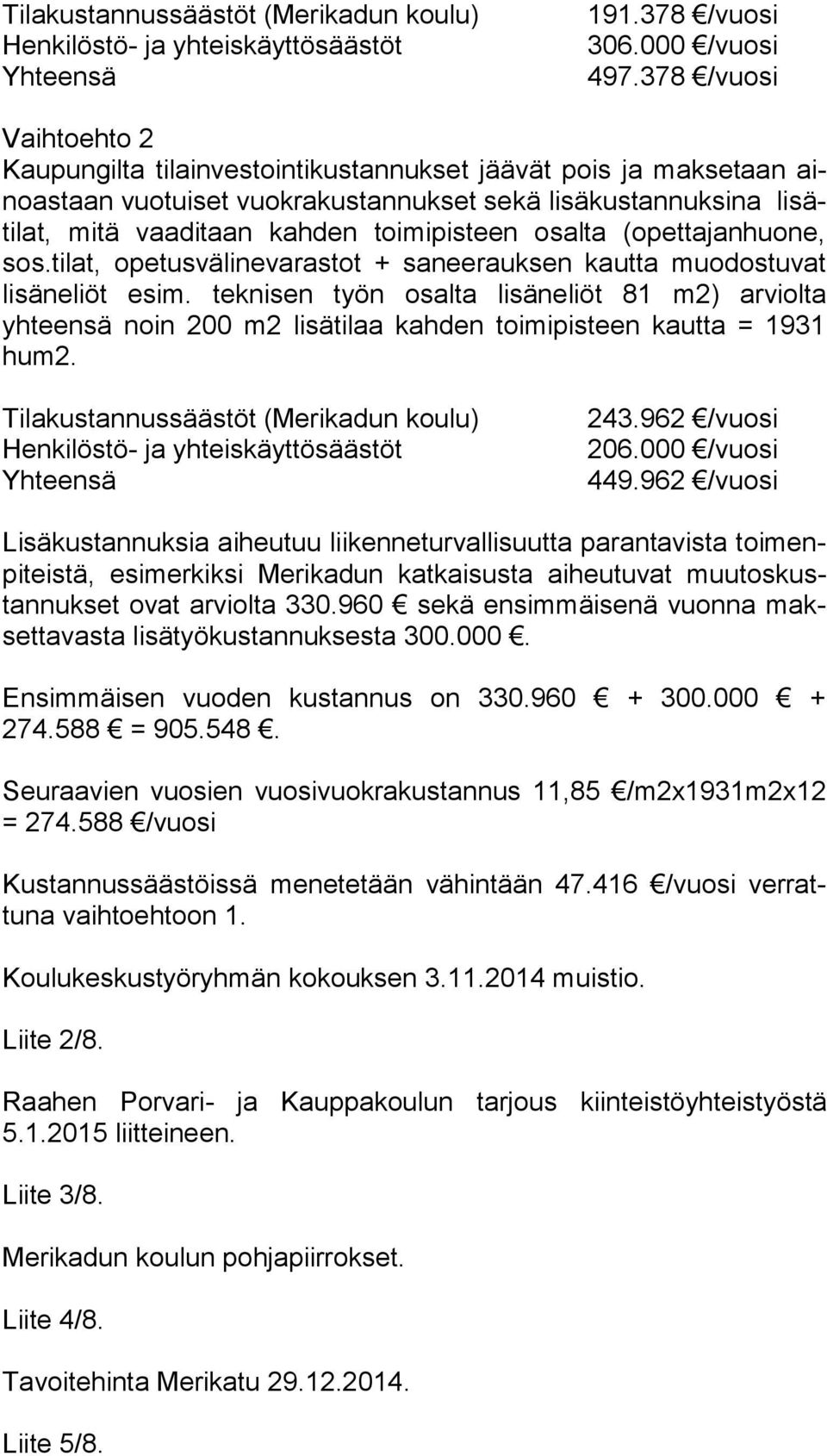 toimipisteen osalta (opettajanhuone, sos.tilat, opetusvälinevarastot + saneerauksen kautta muodostuvat li säneliöt esim.