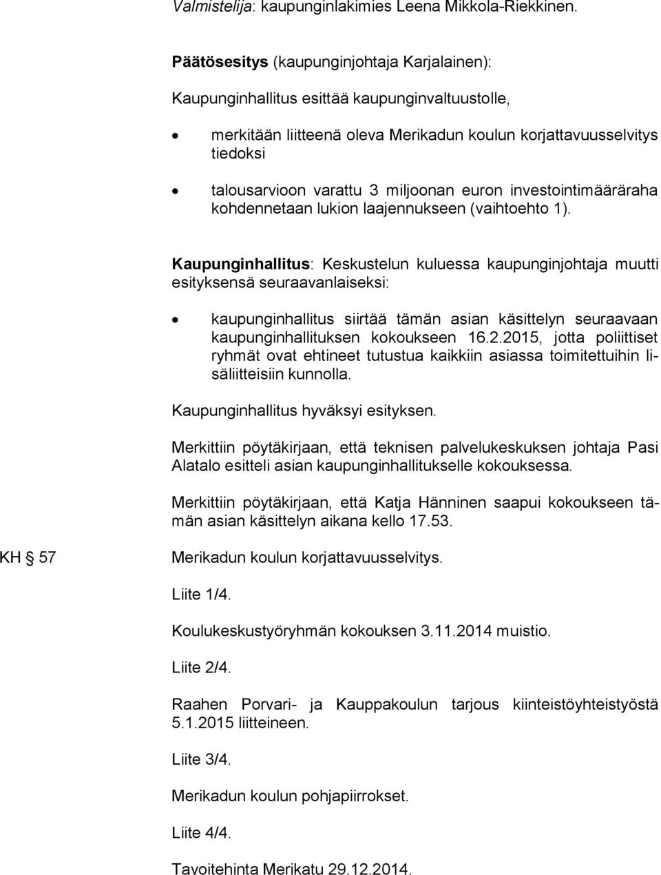 miljoonan euron investointimääräraha koh den ne taan lukion laajennukseen (vaihtoehto 1).