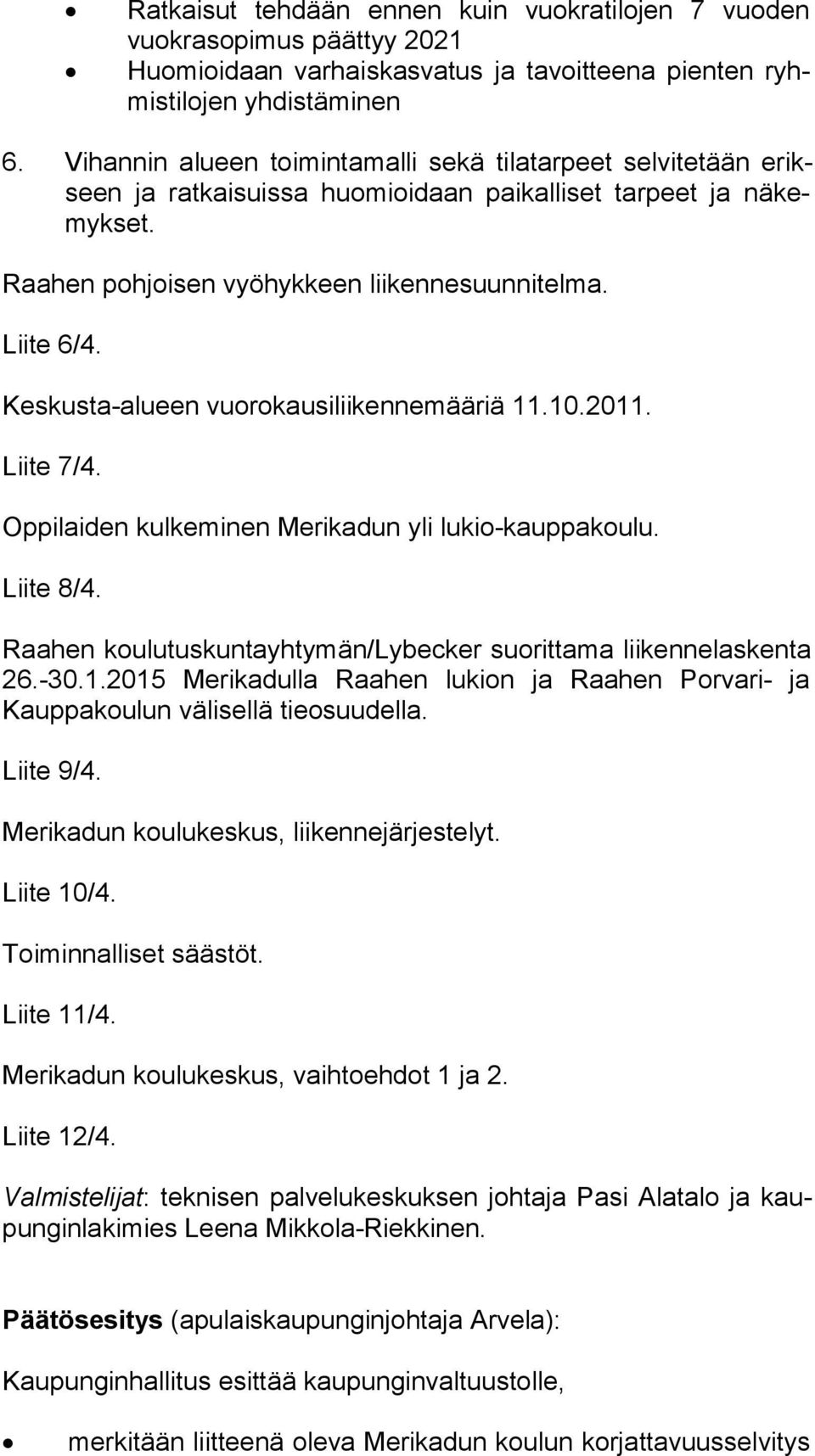 Keskusta-alueen vuorokausiliikennemääriä 11.10.2011. Liite 7/4. Oppilaiden kulkeminen Merikadun yli lukio-kauppakoulu. Liite 8/4. Raahen koulutuskuntayhtymän/lybecker suorittama liikennelaskenta 26.