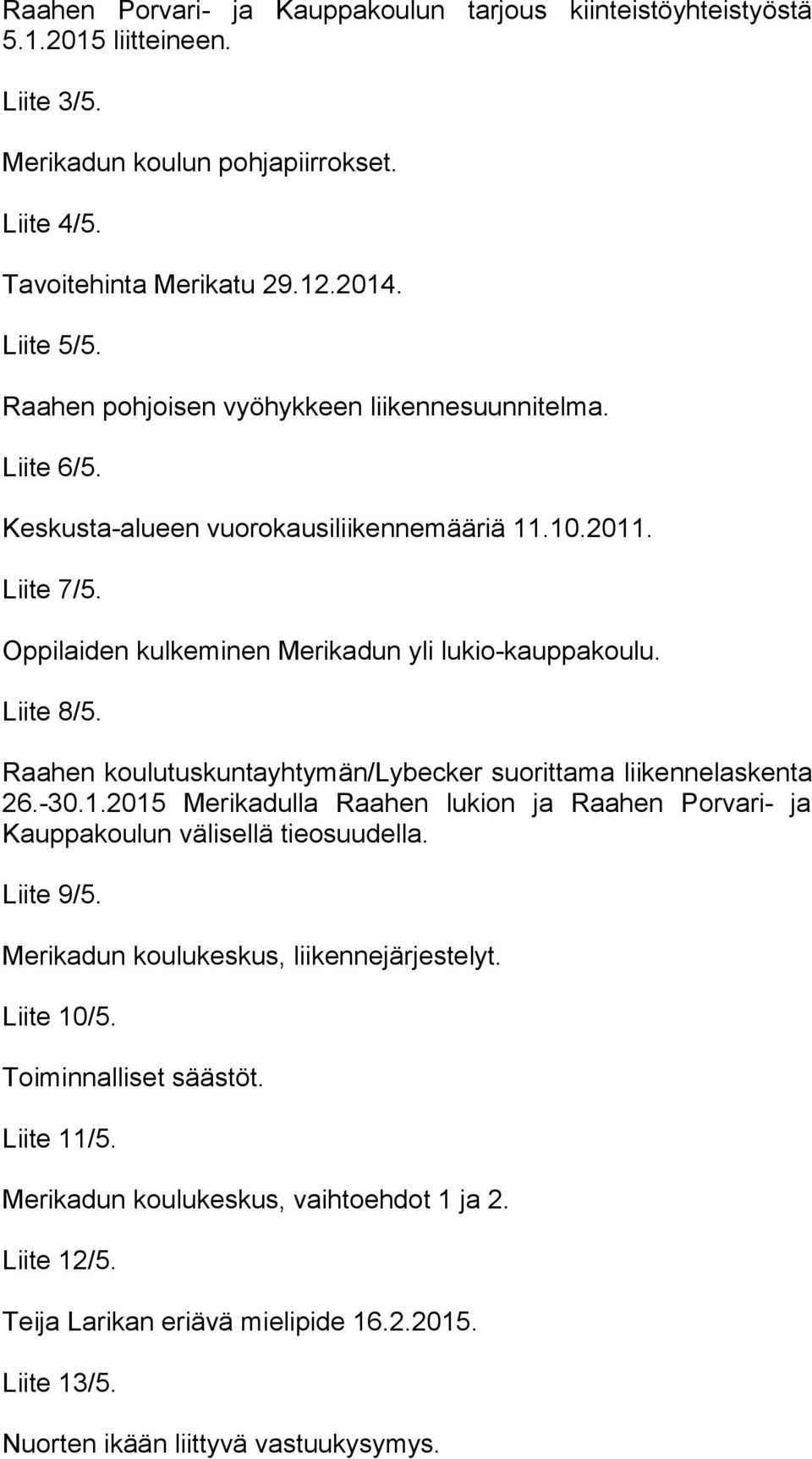 Raahen koulutuskuntayhtymän/lybecker suorittama liikennelaskenta 26.-30.1.2015 Merikadulla Raahen lukion ja Raahen Porvari- ja Kaup pa kou lun välisellä tieosuudella. Liite 9/5.