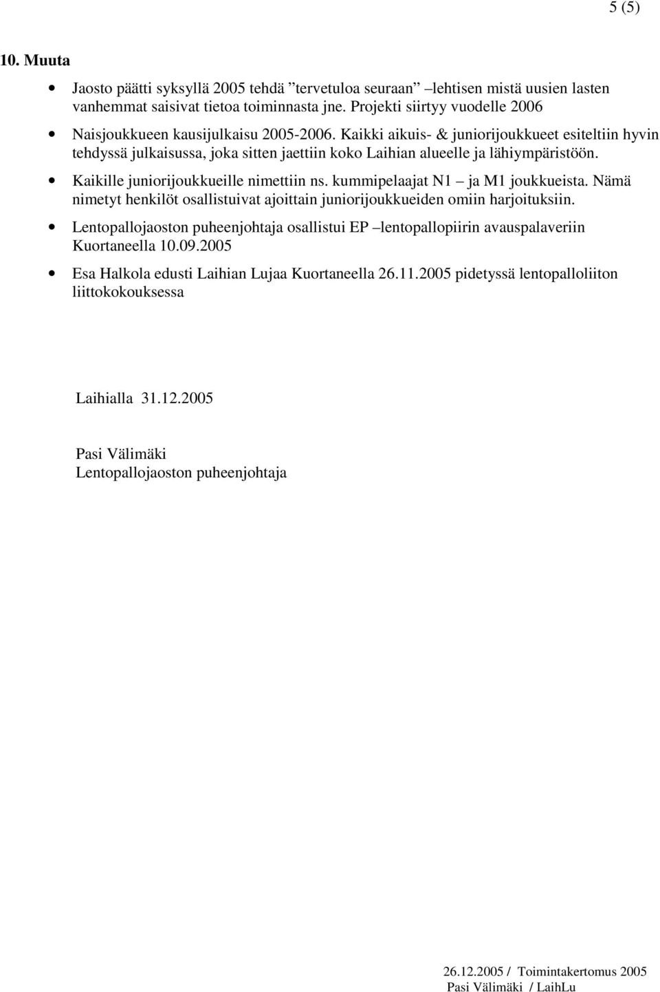 Kaikki aikuis- & juniorijoukkueet esiteltiin hyvin tehdyssä julkaisussa, joka sitten jaettiin koko Laihian alueelle ja lähiympäristöön. Kaikille juniorijoukkueille nimettiin ns.