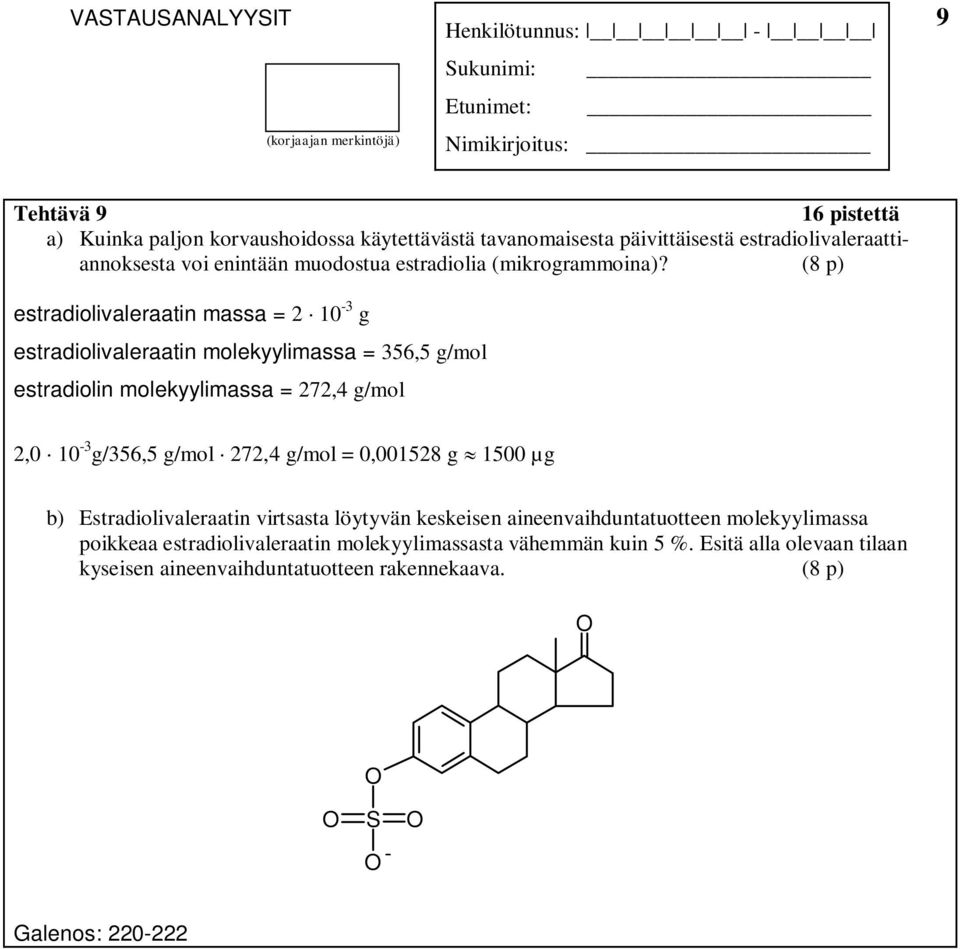 (8 p) estradiolivaleraatin massa = 2 10-3 g estradiolivaleraatin molekyylimassa = 356,5 g/mol estradiolin molekyylimassa = 272,4 g/mol 2,0 10-3 g/356,5 g/mol