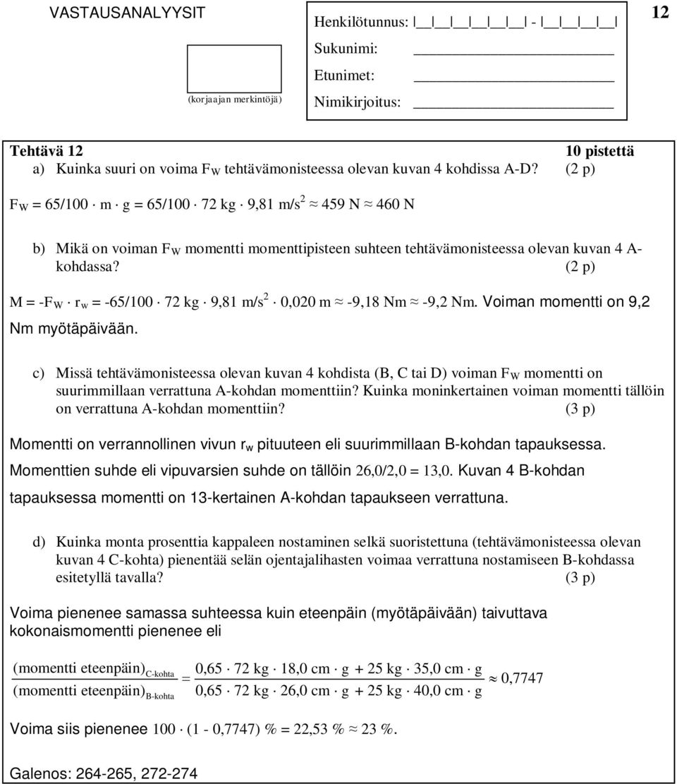 (2 p) M = -F W r w = -65/100 72 kg 9,81 m/s 2 0,020 m -9,18 Nm -9,2 Nm. Voiman momentti on 9,2 Nm myötäpäivään.