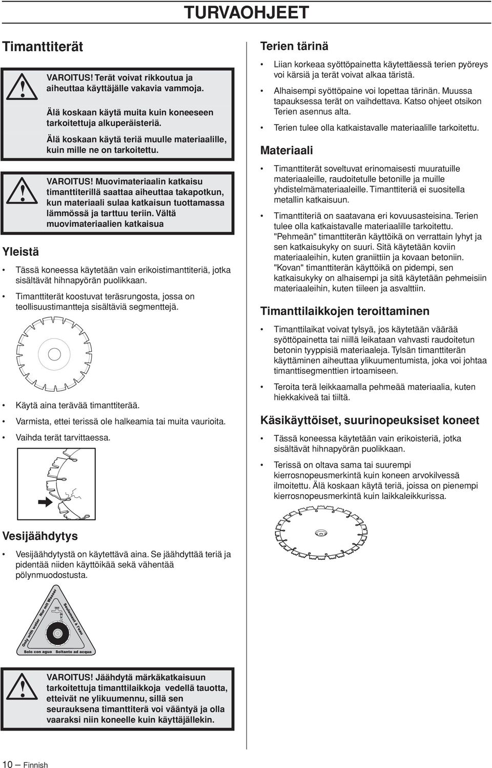 VAROITUS Muovimateriaalin katkaisu timanttiterillä saattaa aiheuttaa takapotkun, kun materiaali sulaa katkaisun tuottamassa lämmössä ja tarttuu teriin.