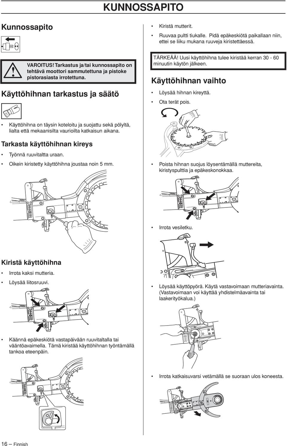Käyttöhihnan vaihto Löysää hihnan kireyttä. Ota terät pois. Käyttöhihna on täysin koteloitu ja suojattu sekä pölyltä, lialta että mekaanisilta vaurioilta katkaisun aikana.