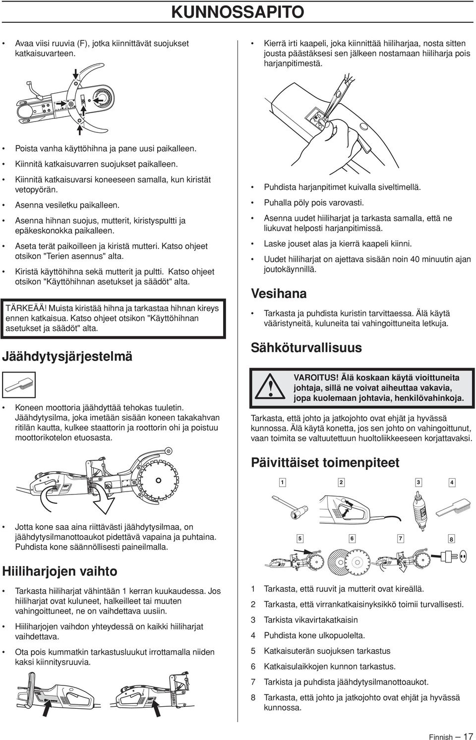 Kiinnitä katkaisuvarren suojukset paikalleen. Kiinnitä katkaisuvarsi koneeseen samalla, kun kiristät vetopyörän. Asenna vesiletku paikalleen.
