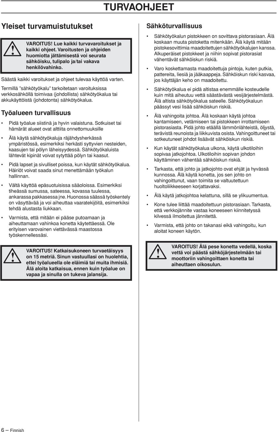 Termillä sähkötyökalu tarkoitetaan varoituksissa verkkosähköllä toimivaa (johdollista) sähkötyökalua tai akkukäyttöistä (johdotonta) sähkötyökalua.