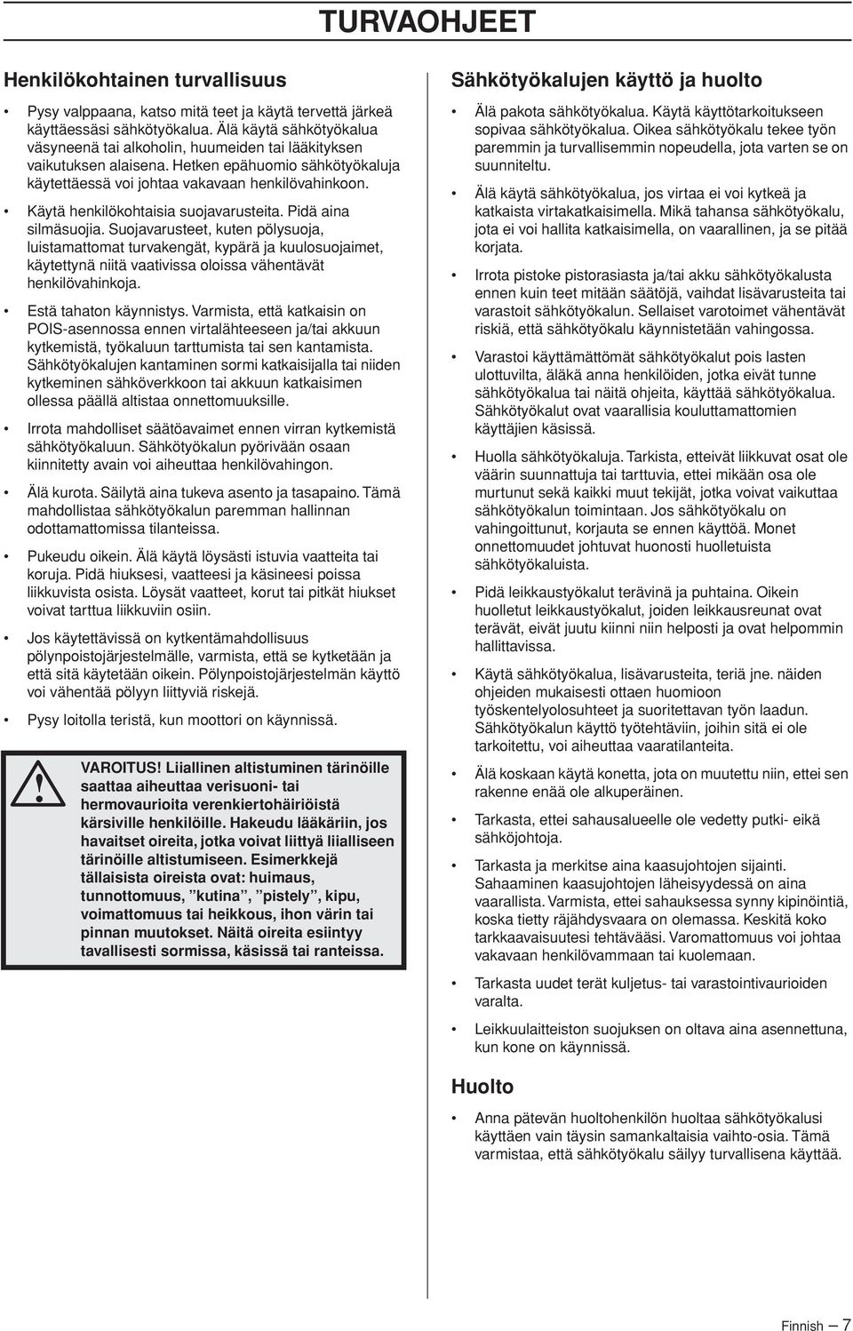 Käytä henkilökohtaisia suojavarusteita. Pidä aina silmäsuojia.