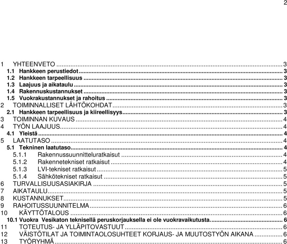 .. 4 5.1.2 Rakennetekniset ratkaisut... 4 5.1.3 LVI-tekniset ratkaisut... 5 5.1.4 Sähkötekniset ratkaisut... 5 6 TURVALLISUUSASIAKIRJA... 5 7 AIKATAULU... 5 8 KUSTANNUKSET... 5 9 RAHOITUSSUUNNITELMA.