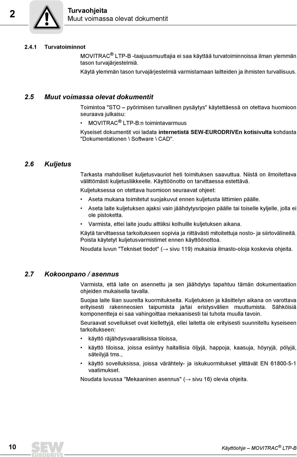 5 Muut voimassa olevat dokumentit Toimintoa "STO pyörimisen turvallinen pysäytys" käytettäessä on otettava huomioon seuraava julkaisu: MOVITRAC LTP-B:n toimintavarmuus Kyseiset dokumentit voi ladata