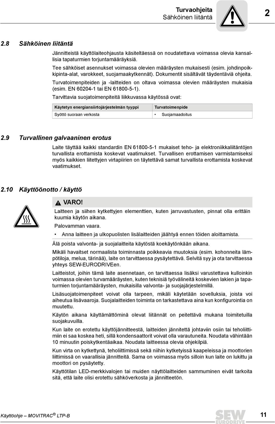 Turvatoimenpiteiden ja -laitteiden on oltava voimassa olevien määräysten mukaisia (esim. EN 60204-1 tai EN 61800-5-1).