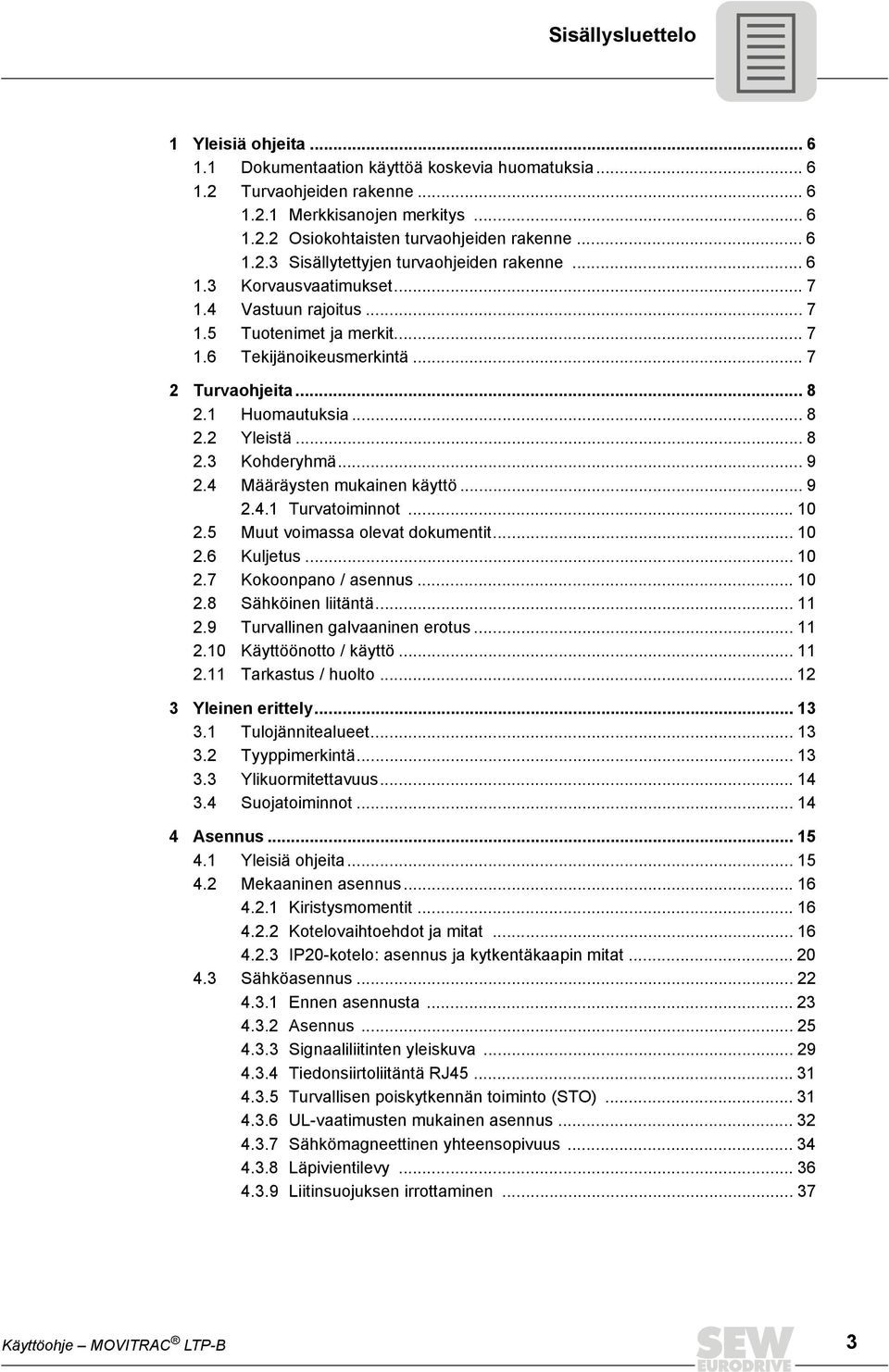 1 Huomautuksia... 8 2.2 Yleistä... 8 2.3 Kohderyhmä... 9 2.4 Määräysten mukainen käyttö... 9 2.4.1 Turvatoiminnot... 10 2.5 Muut voimassa olevat dokumentit... 10 2.6 Kuljetus... 10 2.7 Kokoonpano / asennus.