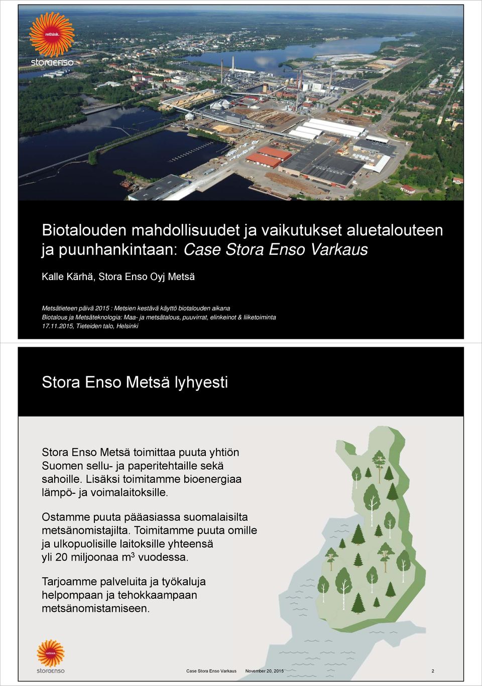 2015, Tieteiden talo, Helsinki Stora Enso Metsä lyhyesti Stora Enso Metsä toimittaa puuta yhtiön Suomen sellu- ja paperitehtaille sekä sahoille.