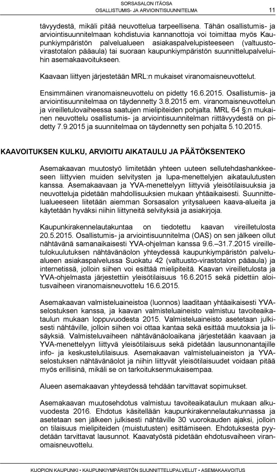 kaupunkiympäristön suunnittelupalveluihin asemakaavoitukseen. Kaavaan liittyen järjestetään MRL:n mukaiset viranomaisneuvottelut. Ensimmäinen viranomaisneuvottelu on pidetty 16.6.2015.