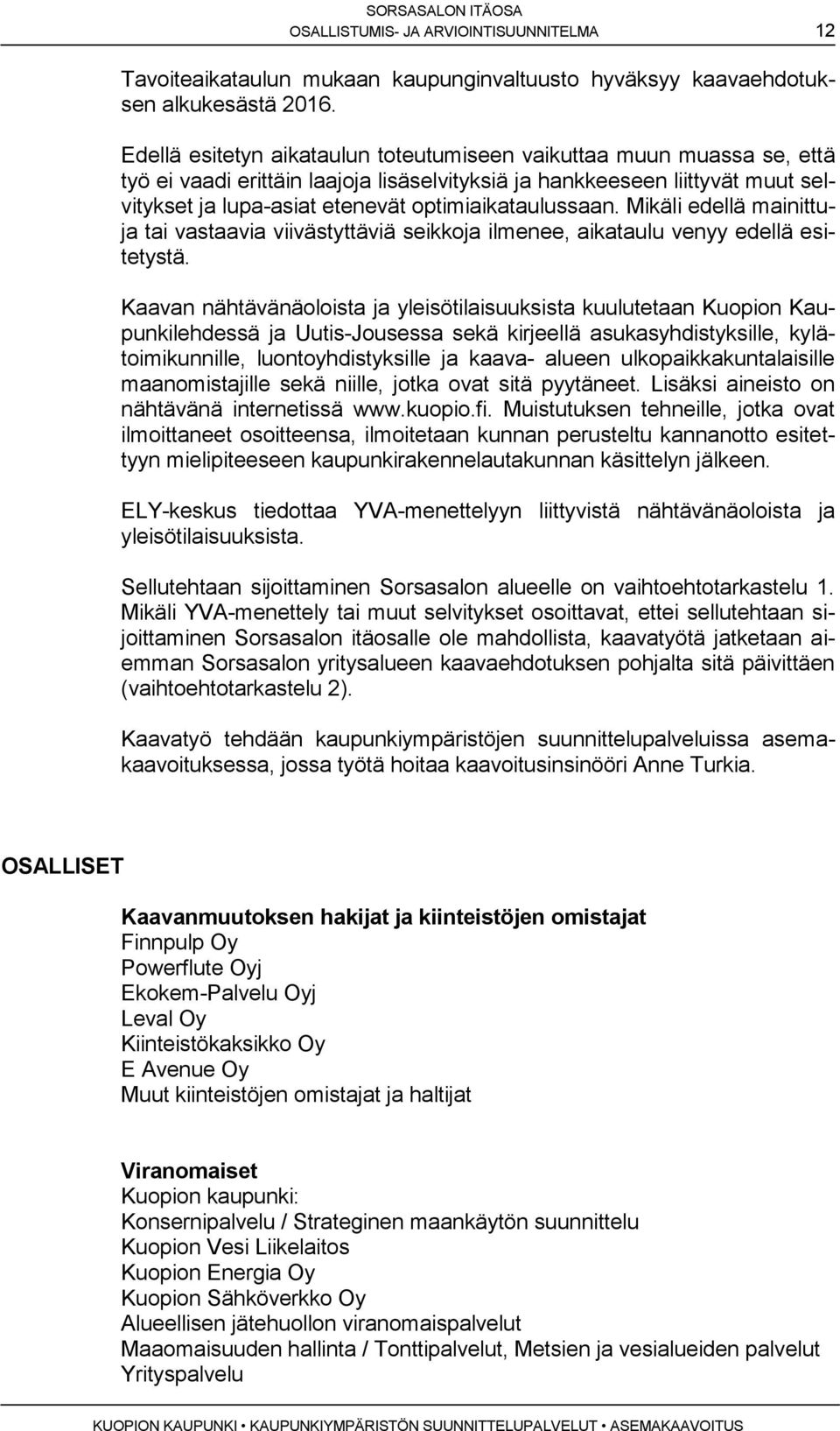 optimiaikataulussaan. Mikäli edellä mainittuja tai vastaavia viivästyttäviä seikkoja ilmenee, aikataulu venyy edellä esitetystä.