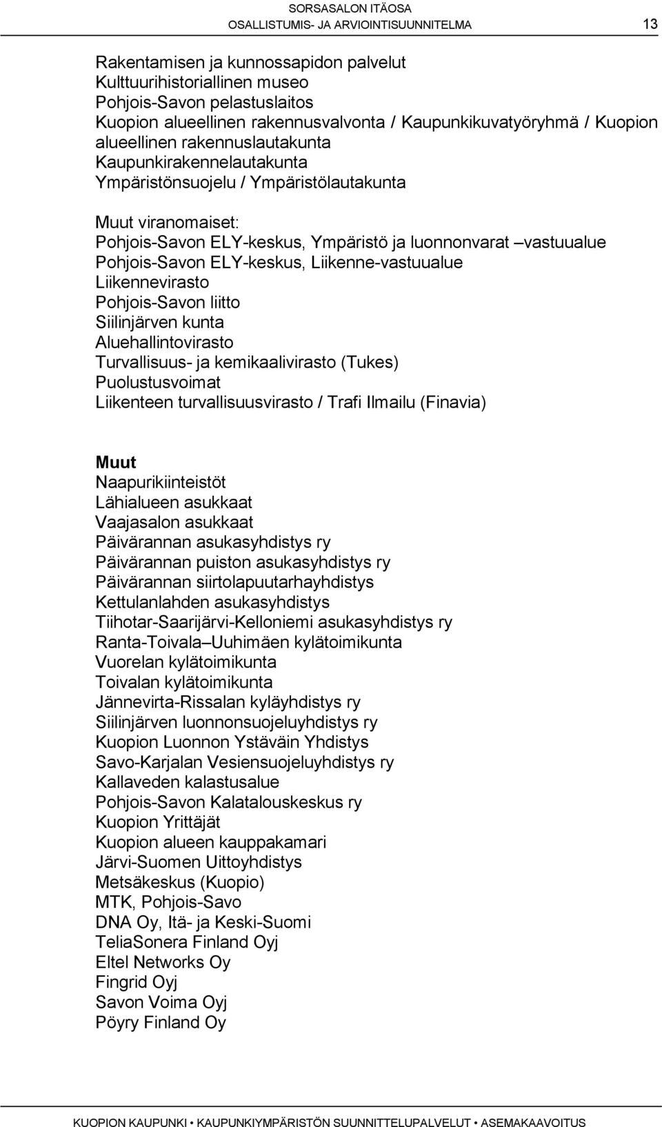 Pohjois-Savon ELY-keskus, Liikenne-vastuualue Liikennevirasto Pohjois-Savon liitto Siilinjärven kunta Aluehallintovirasto Turvallisuus- ja kemikaalivirasto (Tukes) Puolustusvoimat Liikenteen