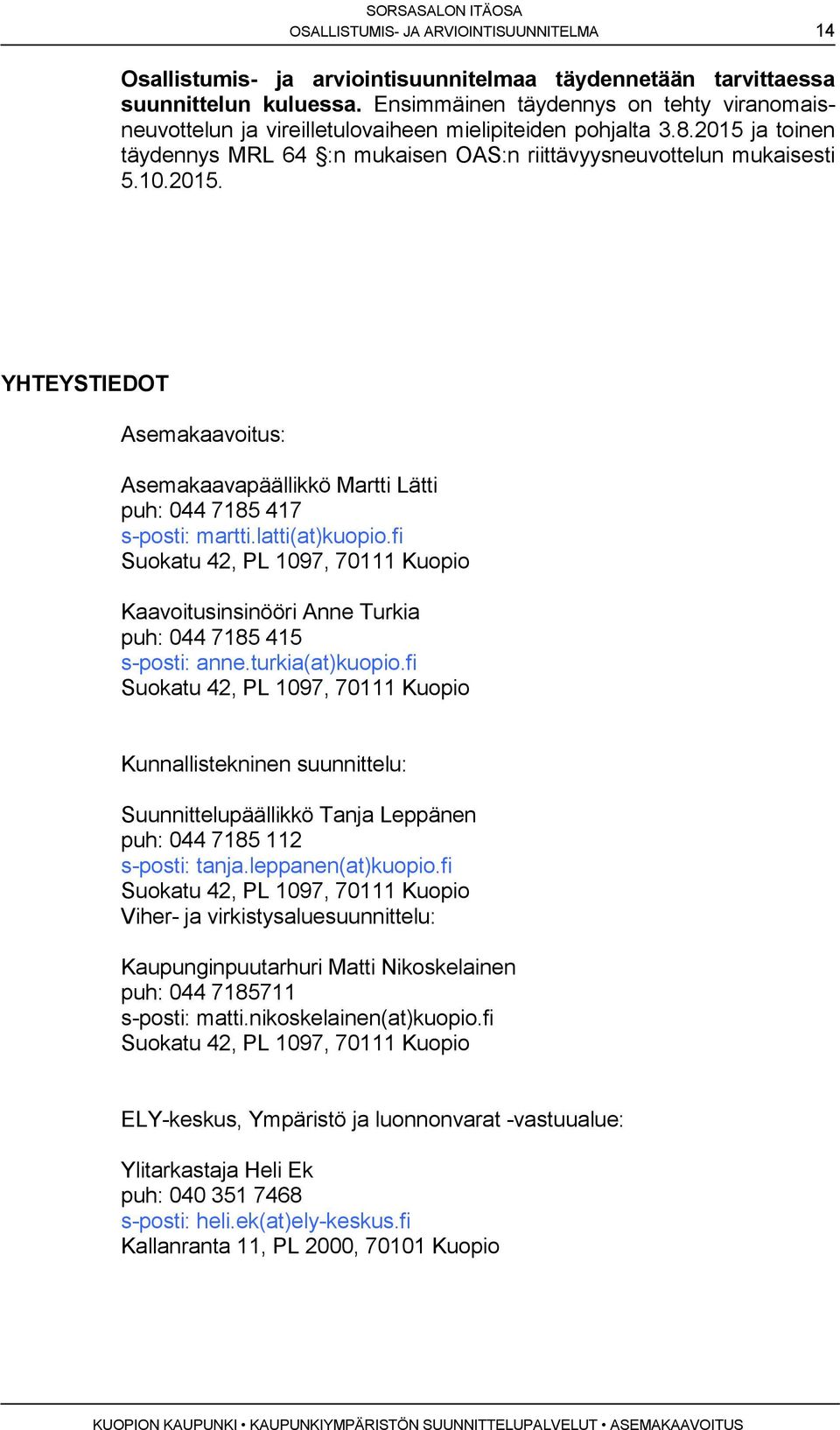 ja toinen täydennys MRL 64 :n mukaisen OAS:n riittävyysneuvottelun mukaisesti 5.10.2015. YHTEYSTIEDOT Asemakaavoitus: Asemakaavapäällikkö Martti Lätti puh: 044 7185 417 s-posti: martti.