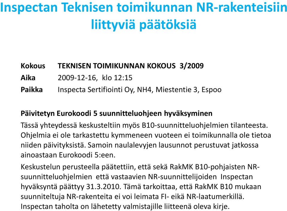 Ohjelmia ei ole tarkastettu kymmeneen vuoteen ei toimikunnalla ole tietoa niiden päivityksistä. Samoin naulalevyjen lausunnot perustuvat jatkossa ainoastaan Eurokoodi 5:een.