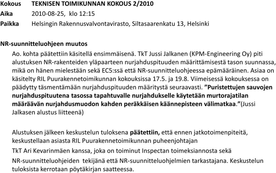 TkTJussi Jalkanen (KPM-EngineeringOy) piti alustuksen NR-rakenteidenyläpaarteennurjahduspituuden määrittämisestä tason suunnassa, mikä on hänen mielestään sekä EC5:ssä että