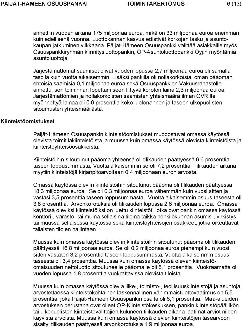 Päijät-Hämeen Osuuspankki välittää asiakkaille myös Osuuspankkiryhmän kiinnitysluottopankin, OP-Asuntoluottopankki Oyj:n myöntämiä asuntoluottoja.