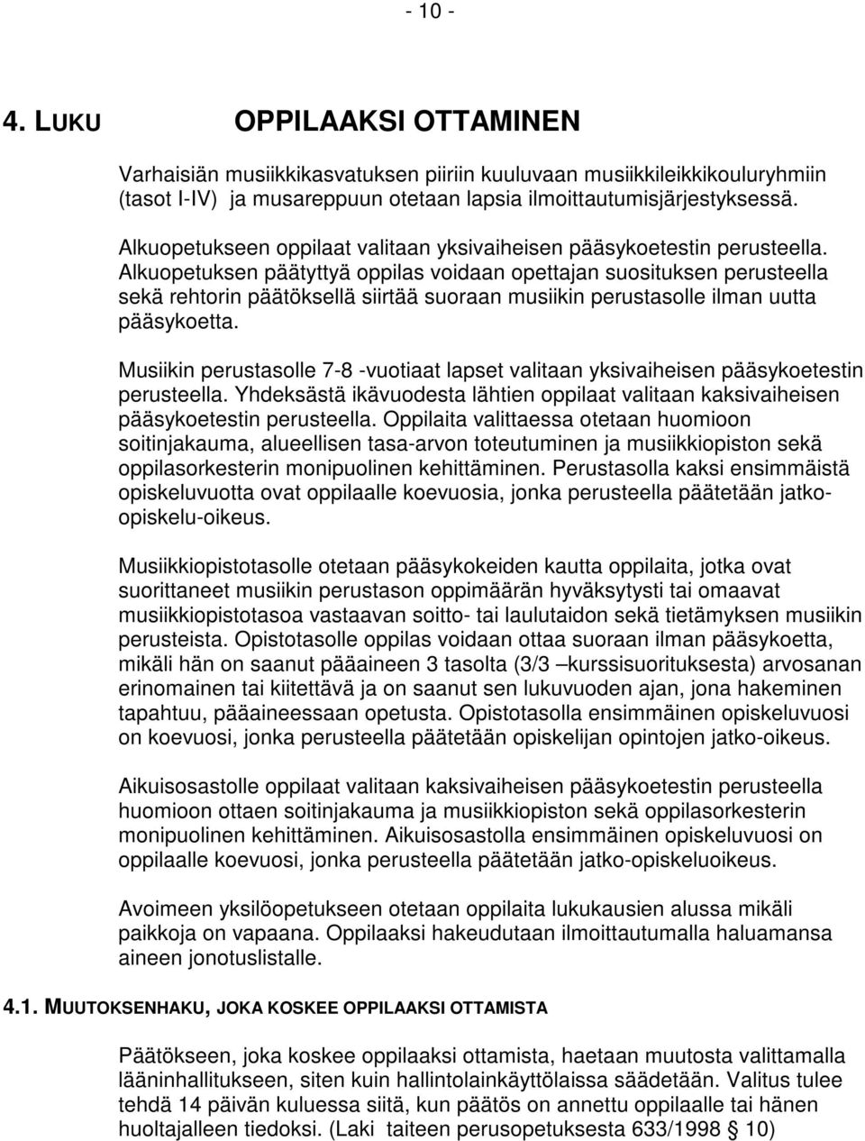 Alkuopetuksen päätyttyä oppilas voidaan opettajan suosituksen perusteella sekä rehtorin päätöksellä siirtää suoraan musiikin perustasolle ilman uutta pääsykoetta.