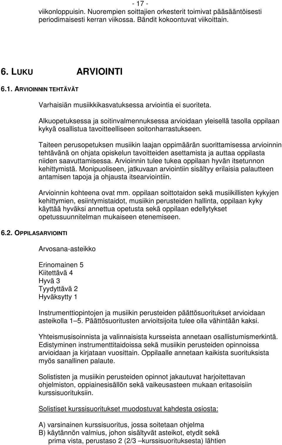 Taiteen perusopetuksen musiikin laajan oppimäärän suorittamisessa arvioinnin tehtävänä on ohjata opiskelun tavoitteiden asettamista ja auttaa oppilasta niiden saavuttamisessa.