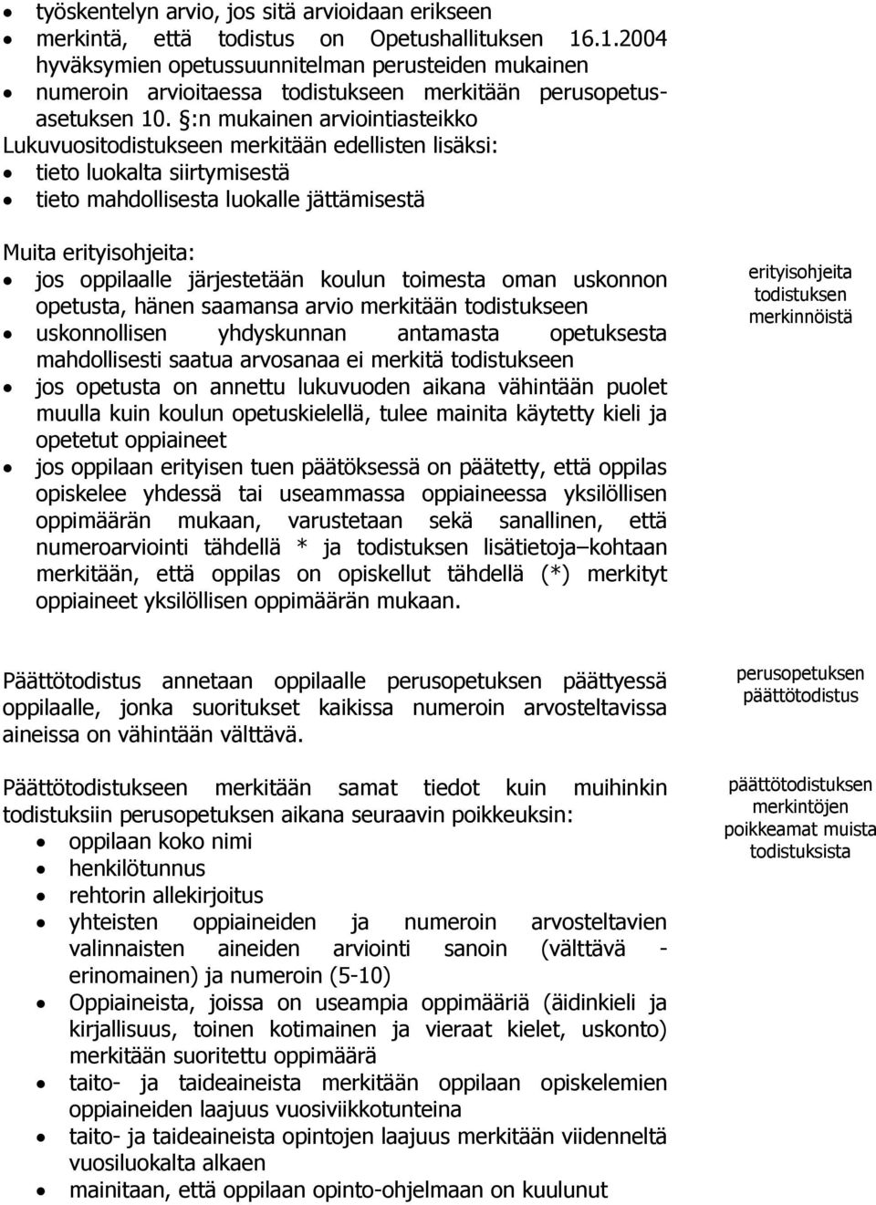 :n mukainen arviointiasteikko Lukuvuositodistukseen merkitään edellisten lisäksi: tieto luokalta siirtymisestä tieto mahdollisesta luokalle jättämisestä Muita erityisohjeita: jos oppilaalle