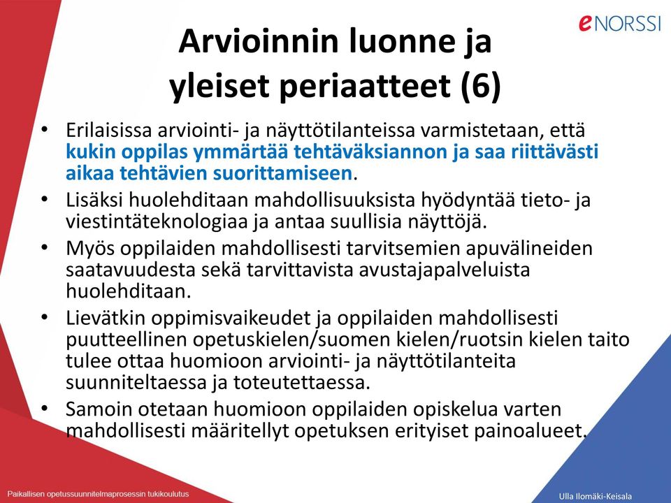 Myös oppilaiden mahdollisesti tarvitsemien apuvälineiden saatavuudesta sekä tarvittavista avustajapalveluista huolehditaan.