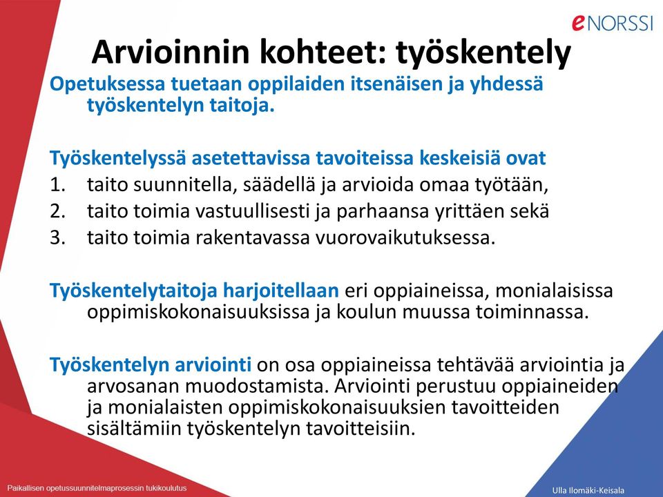 Työskentelytaitoja harjoitellaan eri oppiaineissa, monialaisissa oppimiskokonaisuuksissa ja koulun muussa toiminnassa.