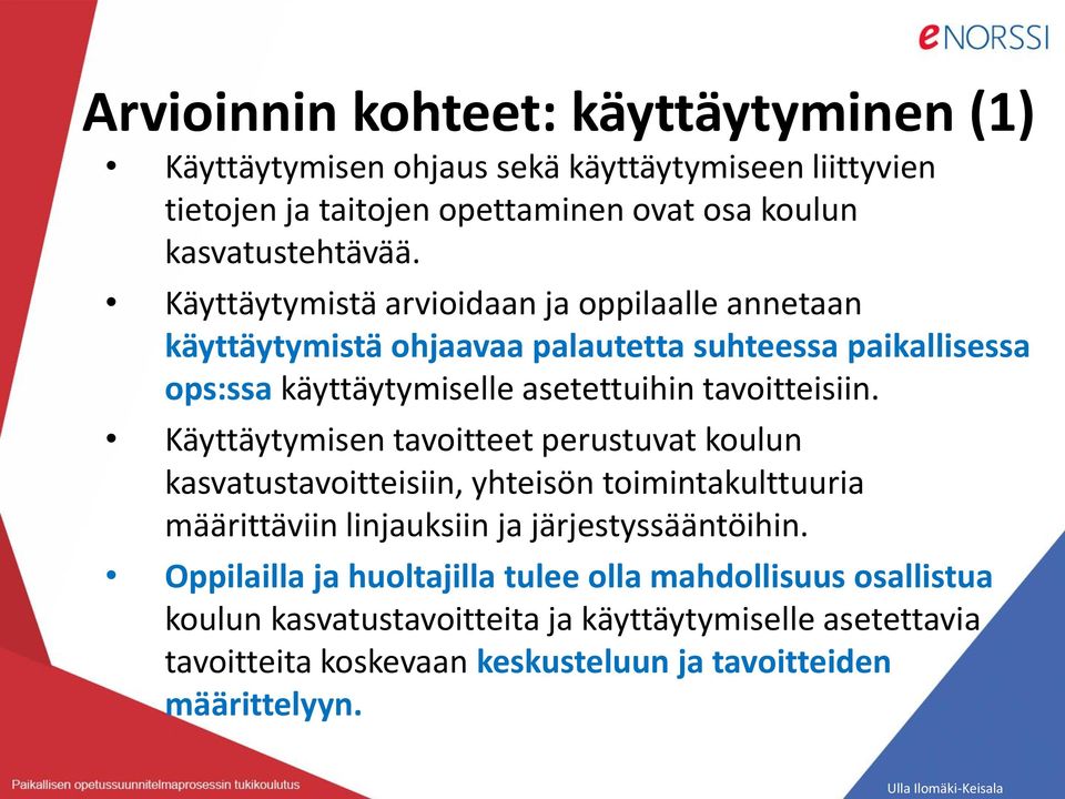 Käyttäytymisen tavoitteet perustuvat koulun kasvatustavoitteisiin, yhteisön toimintakulttuuria määrittäviin linjauksiin ja järjestyssääntöihin.
