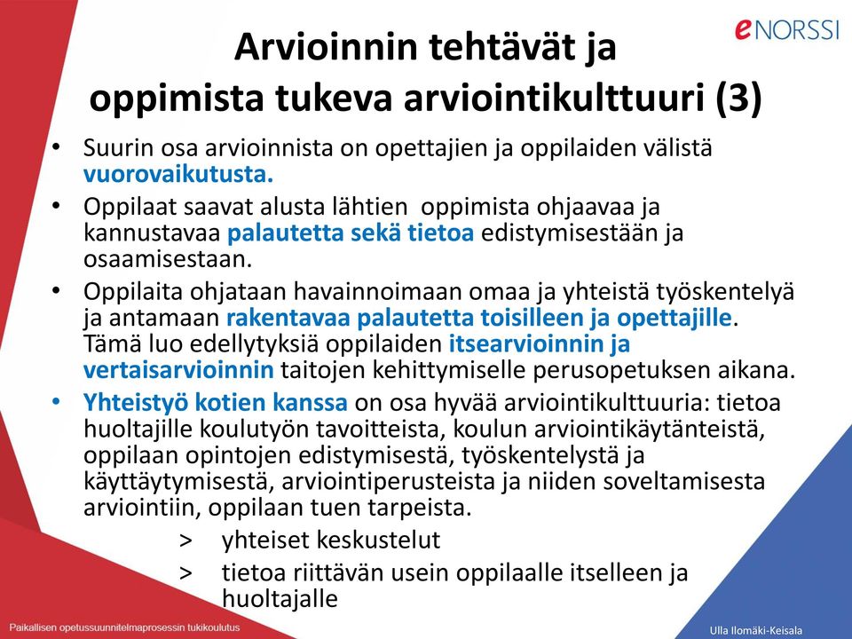 Oppilaita ohjataan havainnoimaan omaa ja yhteistä työskentelyä ja antamaan rakentavaa palautetta toisilleen ja opettajille.