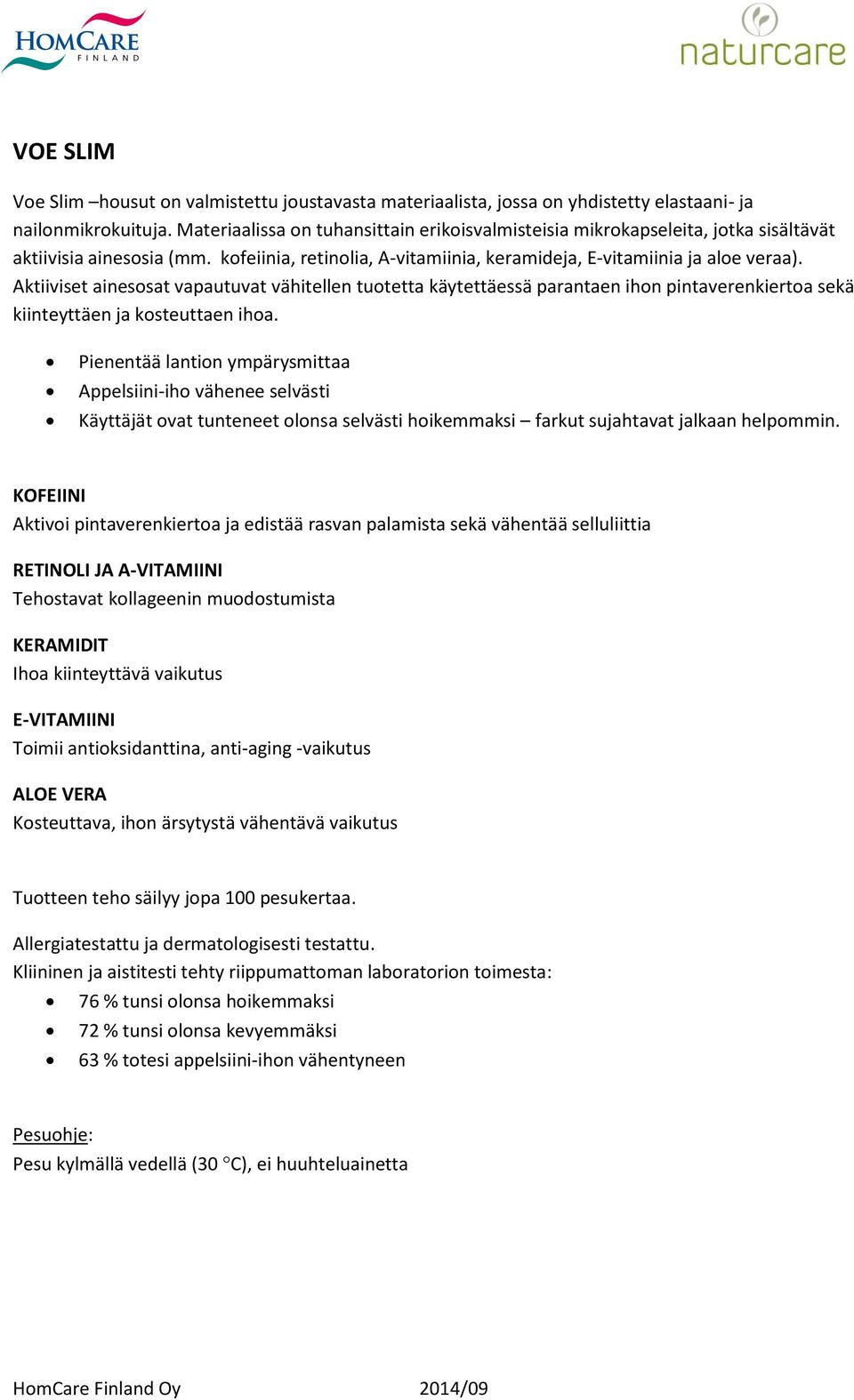 Aktiiviset ainesosat vapautuvat vähitellen tuotetta käytettäessä parantaen ihon pintaverenkiertoa sekä kiinteyttäen ja kosteuttaen ihoa.