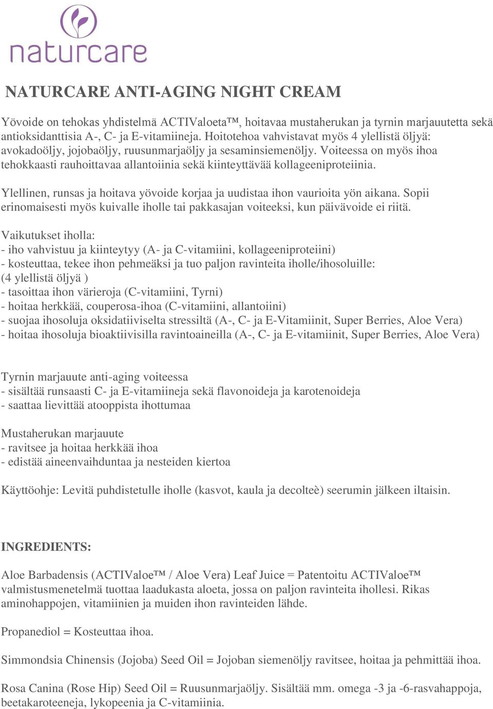 Voiteessa on myös ihoa tehokkaasti rauhoittavaa allantoiinia sekä kiinteyttävää kollageeniproteiinia. Ylellinen, runsas ja hoitava yövoide korjaa ja uudistaa ihon vaurioita yön aikana.