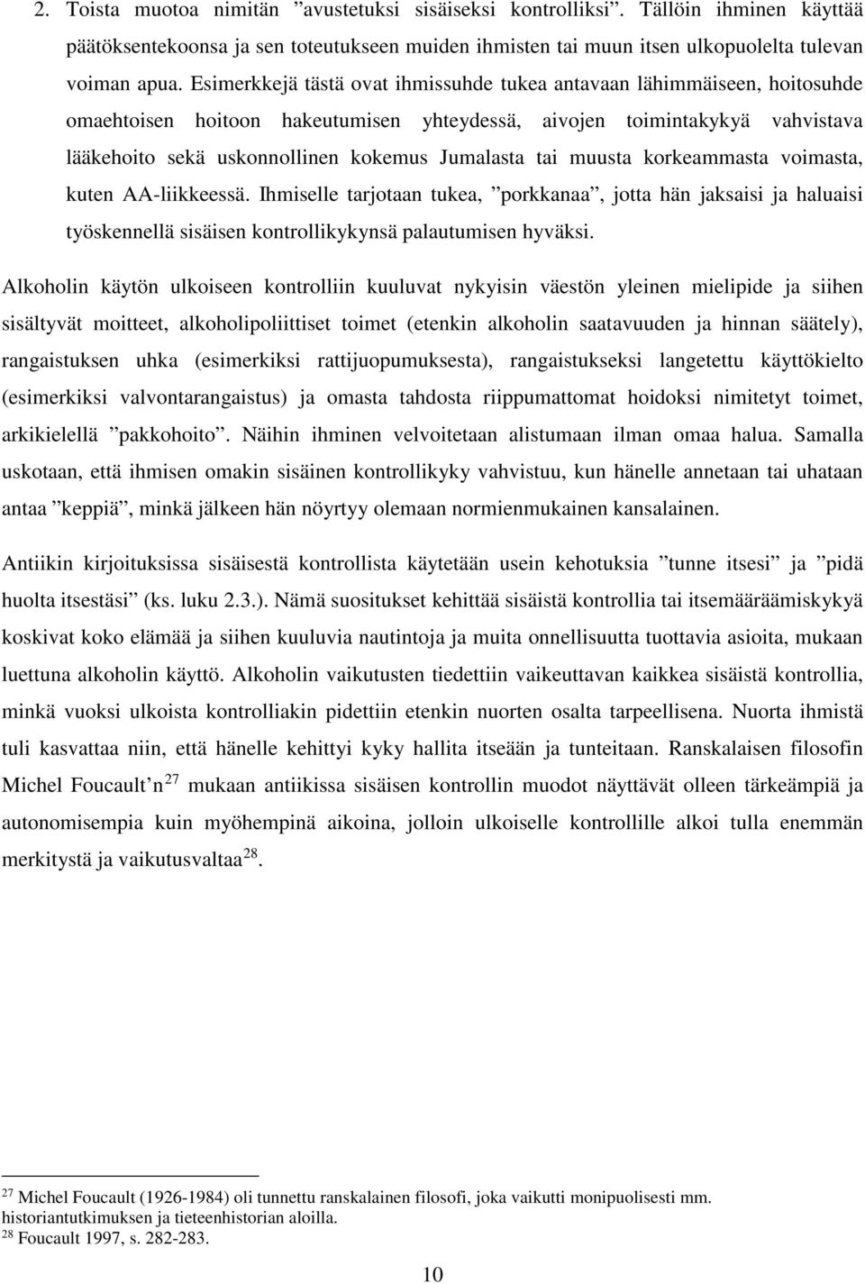 tai muusta korkeammasta voimasta, kuten AA-liikkeessä. Ihmiselle tarjotaan tukea, porkkanaa, jotta hän jaksaisi ja haluaisi työskennellä sisäisen kontrollikykynsä palautumisen hyväksi.