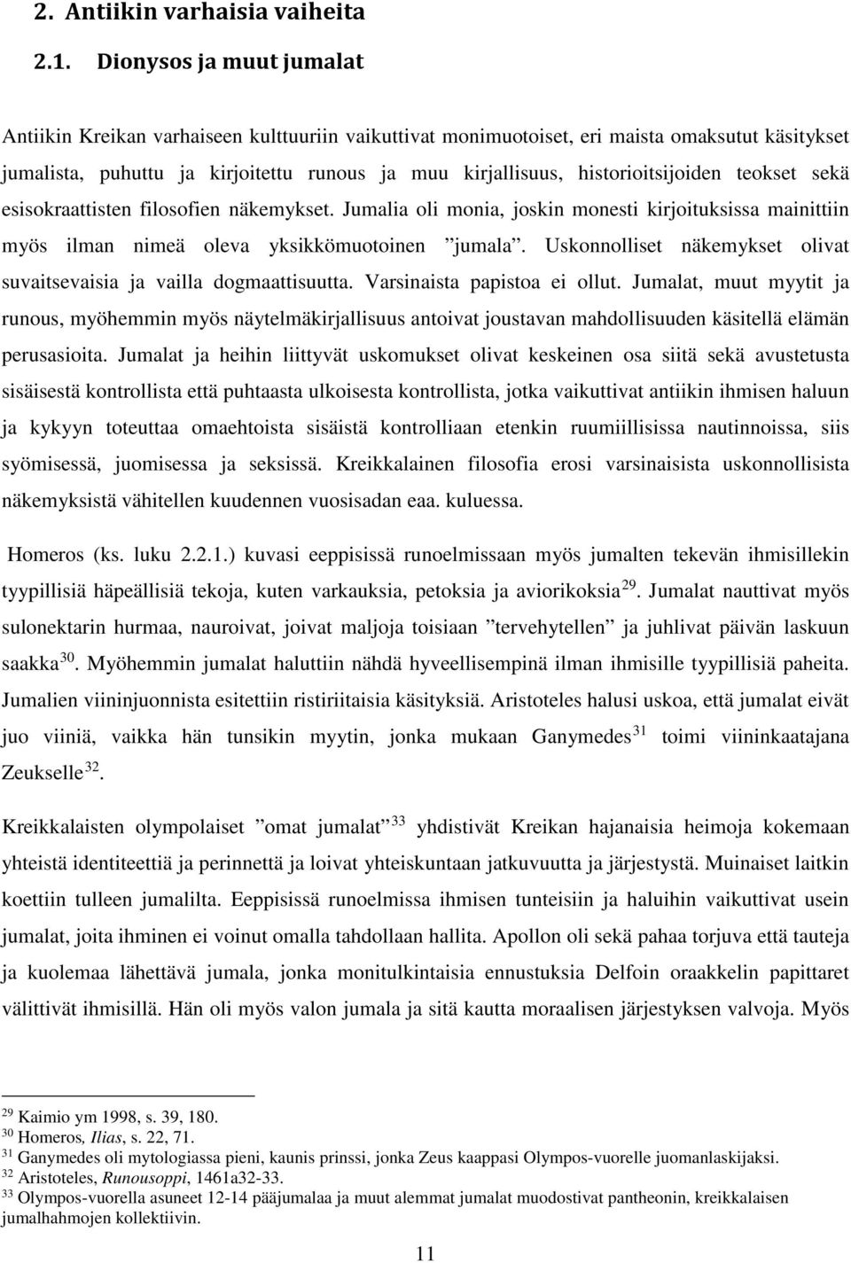 historioitsijoiden teokset sekä esisokraattisten filosofien näkemykset. Jumalia oli monia, joskin monesti kirjoituksissa mainittiin myös ilman nimeä oleva yksikkömuotoinen jumala.