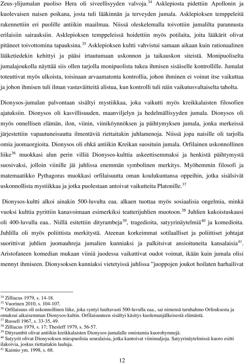 Asklepioksen temppeleissä hoidettiin myös potilaita, joita lääkärit olivat pitäneet toivottomina tapauksina.
