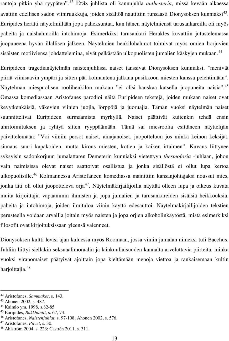 Esimerkiksi tarusankari Herakles kuvattiin jutustelemassa juopuneena hyvän illallisen jälkeen.