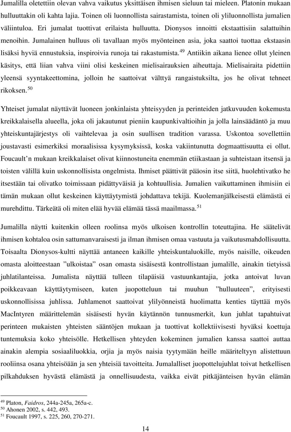 Jumalainen hulluus oli tavallaan myös myönteinen asia, joka saattoi tuottaa ekstaasin lisäksi hyviä ennustuksia, inspiroivia runoja tai rakastumista.
