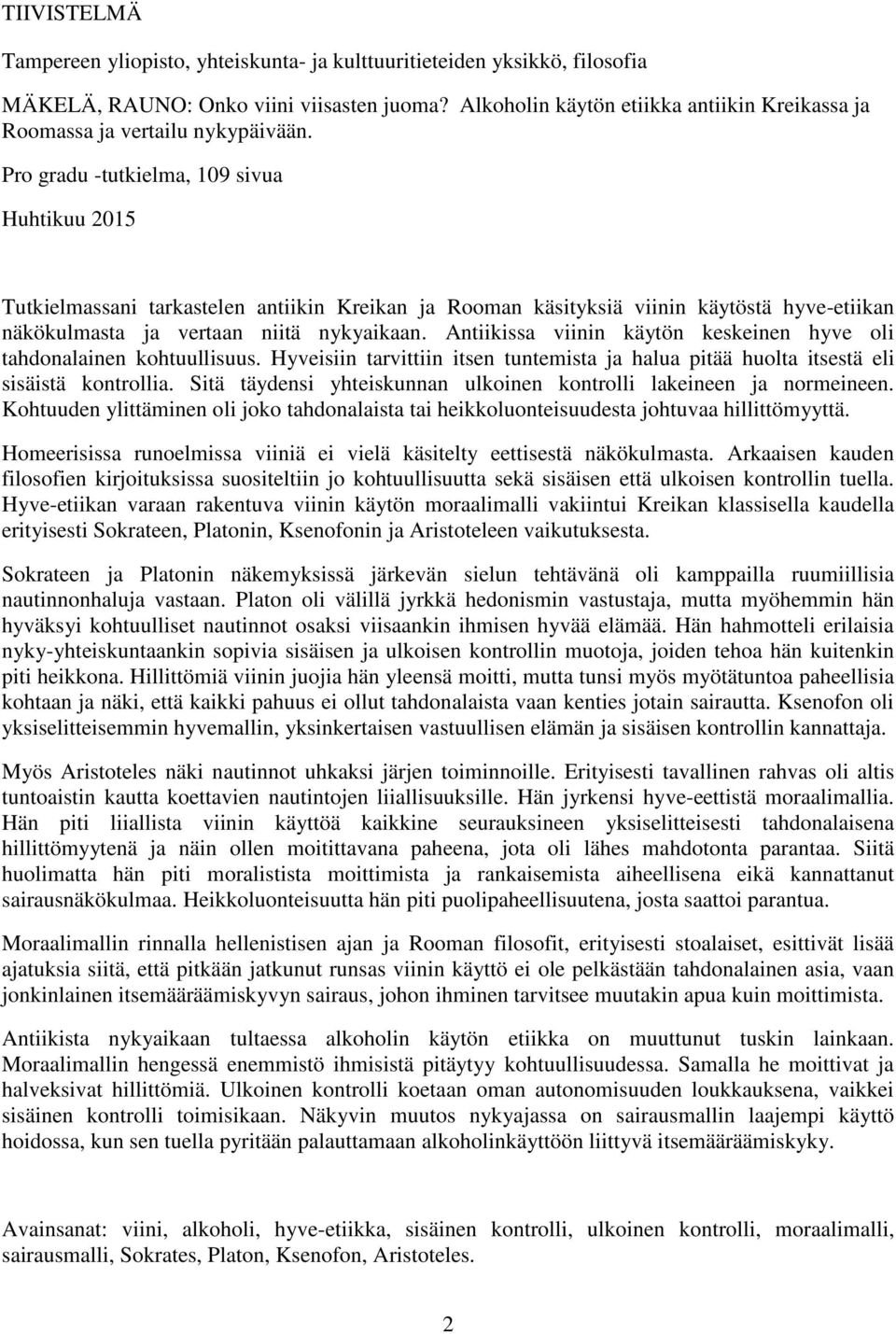 Pro gradu -tutkielma, 109 sivua Huhtikuu 2015 Tutkielmassani tarkastelen antiikin Kreikan ja Rooman käsityksiä viinin käytöstä hyve-etiikan näkökulmasta ja vertaan niitä nykyaikaan.