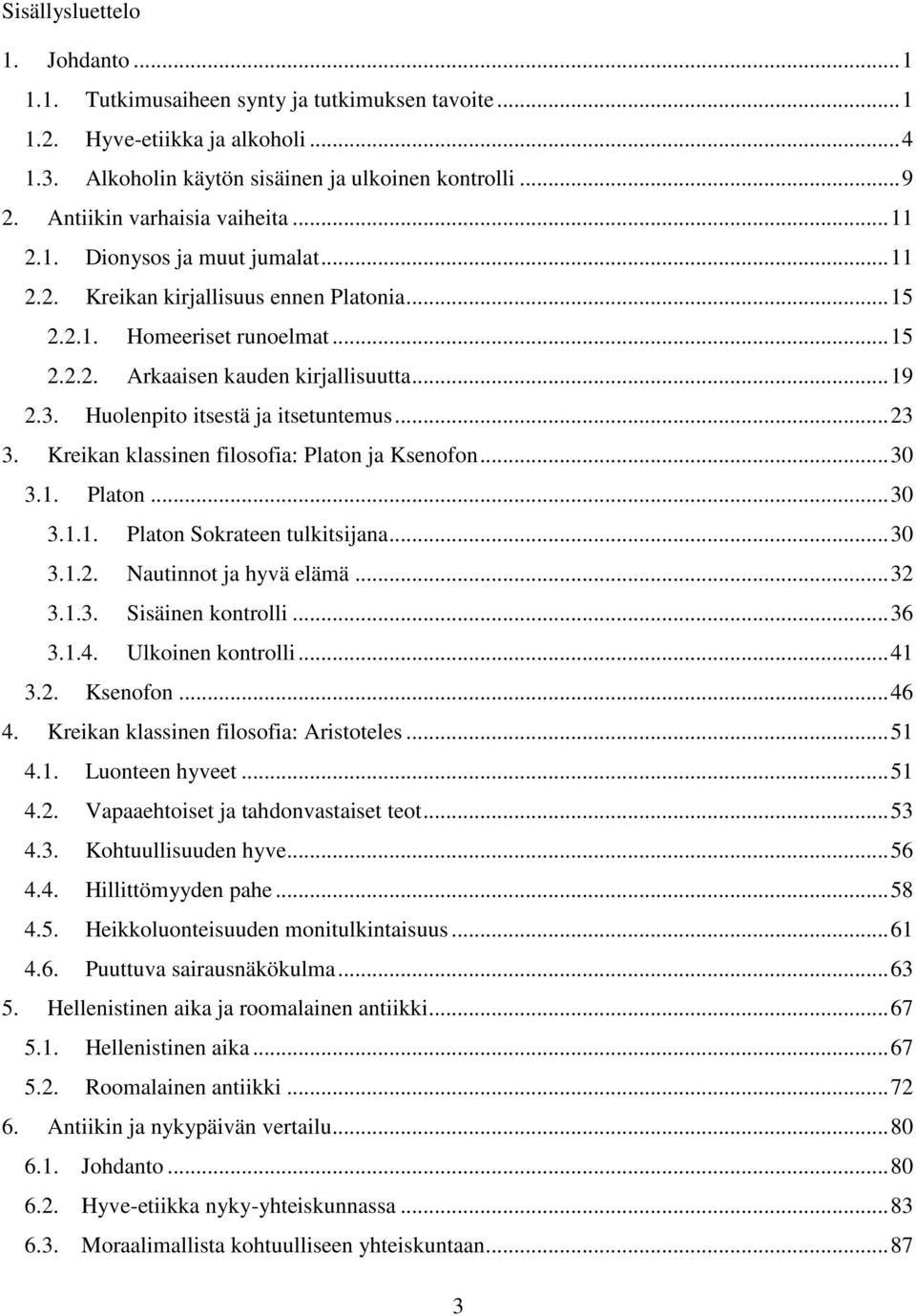 Huolenpito itsestä ja itsetuntemus... 23 3. Kreikan klassinen filosofia: Platon ja Ksenofon... 30 3.1. Platon... 30 3.1.1. Platon Sokrateen tulkitsijana... 30 3.1.2. Nautinnot ja hyvä elämä... 32 3.1.3. Sisäinen kontrolli.