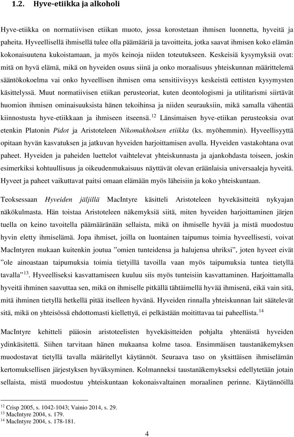 Keskeisiä kysymyksiä ovat: mitä on hyvä elämä, mikä on hyveiden osuus siinä ja onko moraalisuus yhteiskunnan määrittelemä sääntökokoelma vai onko hyveellisen ihmisen oma sensitiivisyys keskeistä