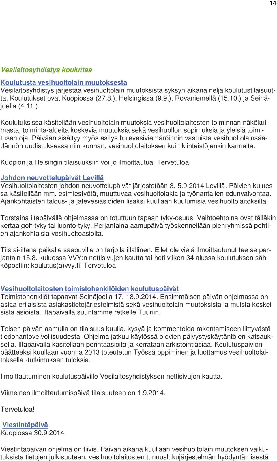 Päivään sisältyy myös esitys hulevesiviemäröinnin vastuista vesihuoltolainsäädännön uudistuksessa niin kunnan, vesihuoltolaitoksen kuin kiinteistöjenkin kannalta.