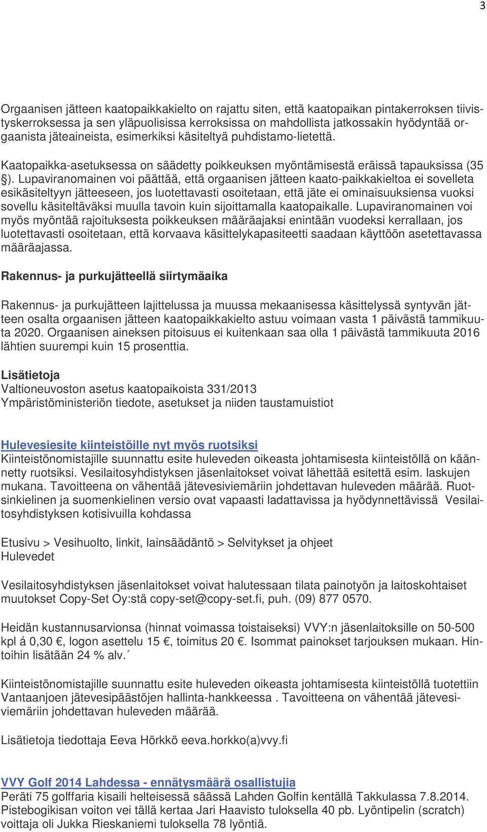 Lupaviranomainen voi päättää, että orgaanisen jätteen kaato-paikkakieltoa ei sovelleta esikäsiteltyyn jätteeseen, jos luotettavasti osoitetaan, että jäte ei ominaisuuksiensa vuoksi sovellu